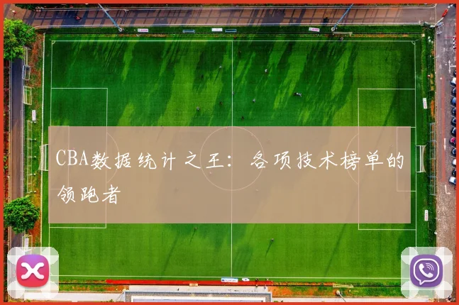 CBA数据统计之王:各项技术榜单的领跑者